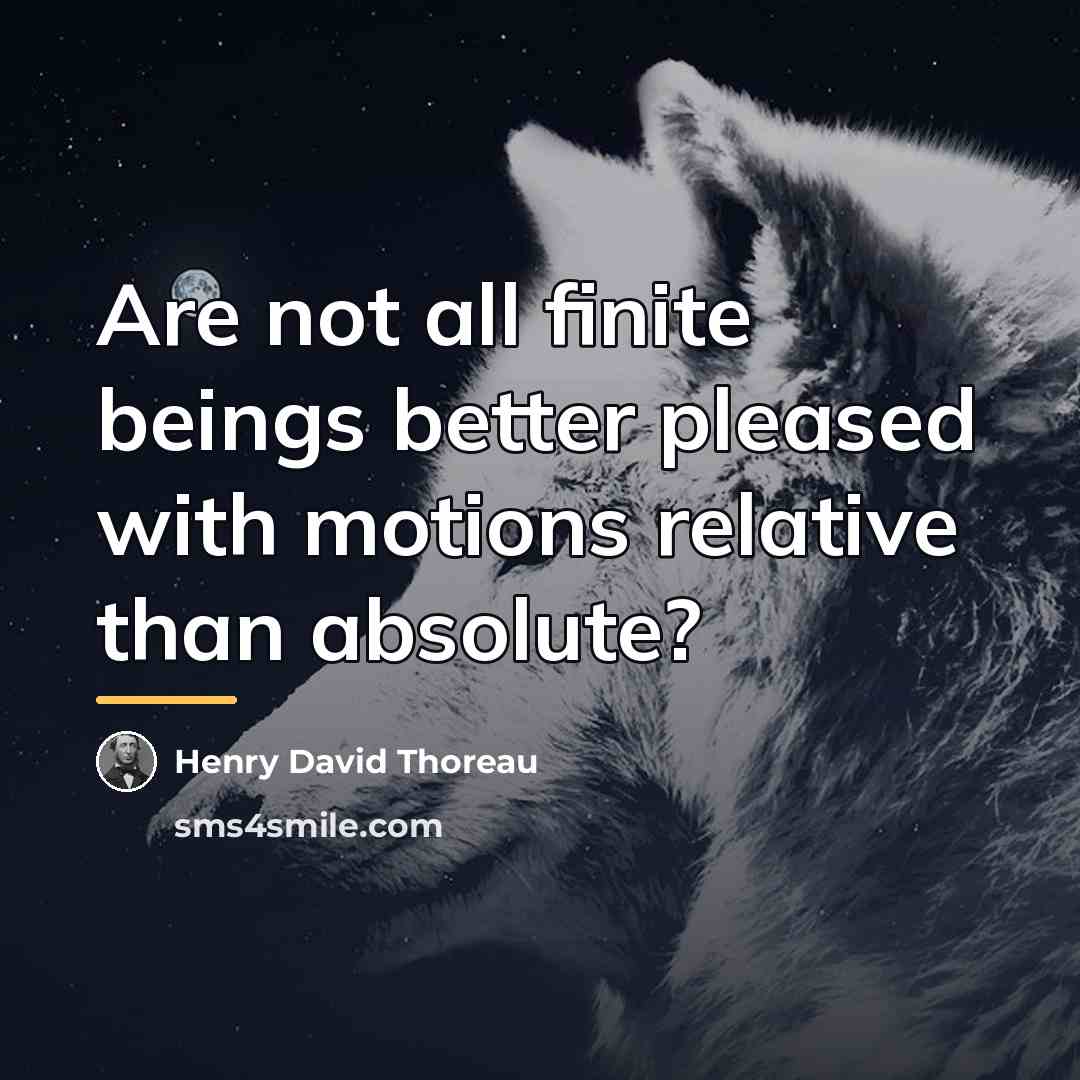 “Are not all finite beings better pleased with motions relative…” quote by Henry David Thoreau