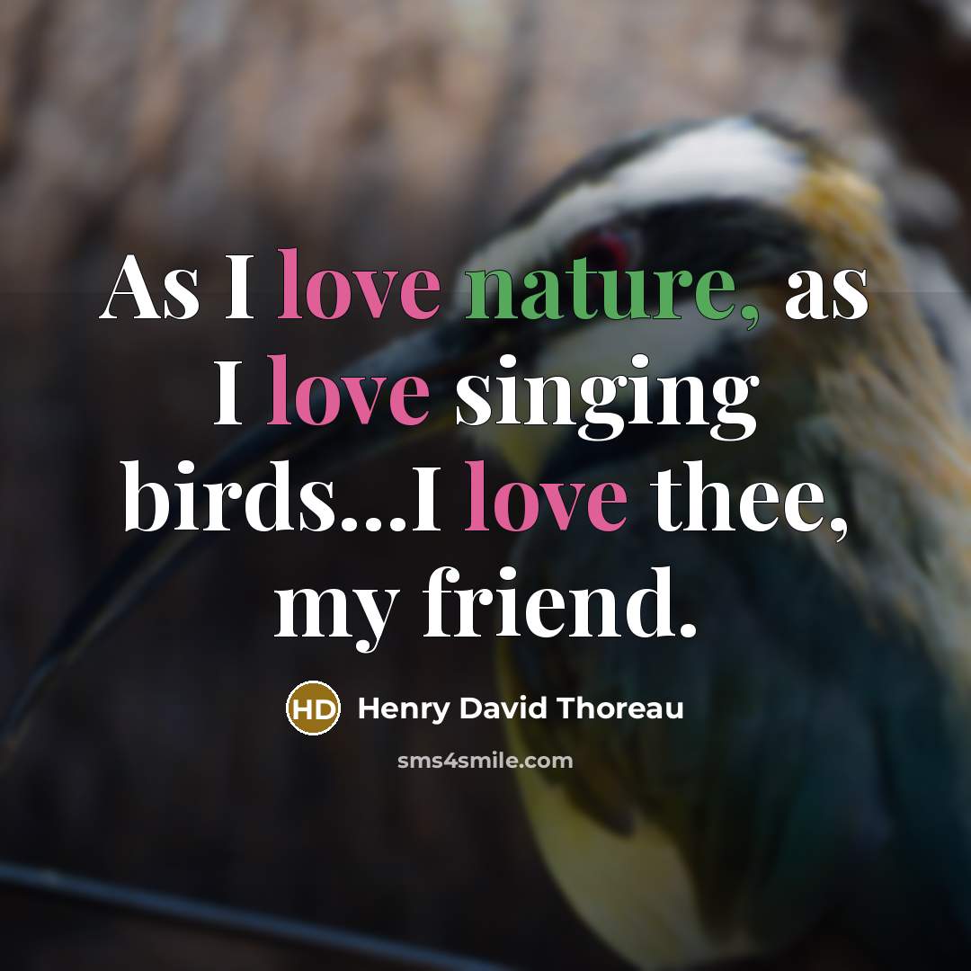 “As I love nature, as I love singing birds...I love…” quote by Henry David Thoreau