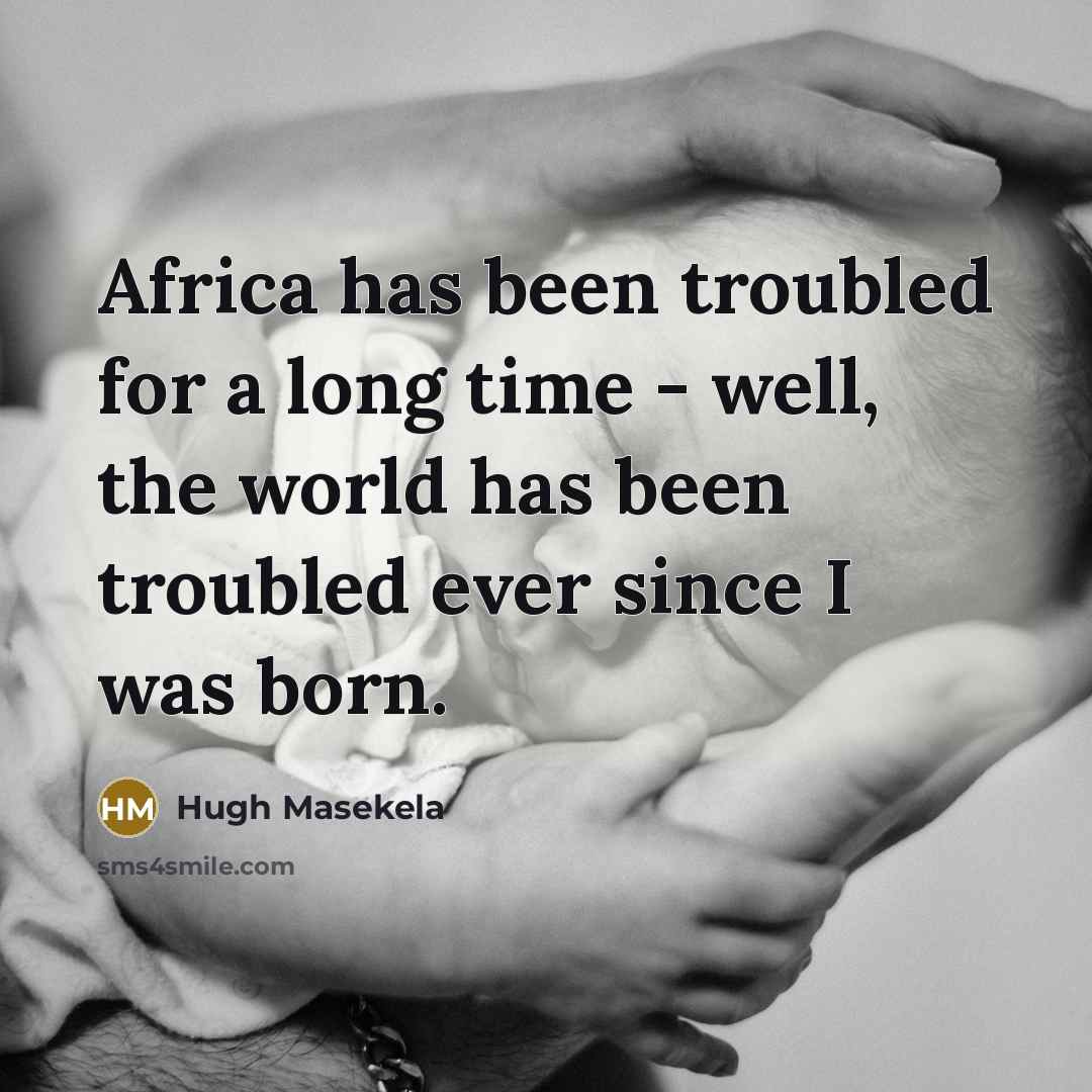 “Africa has been troubled for a long time - well,…” quote by Hugh Masekela