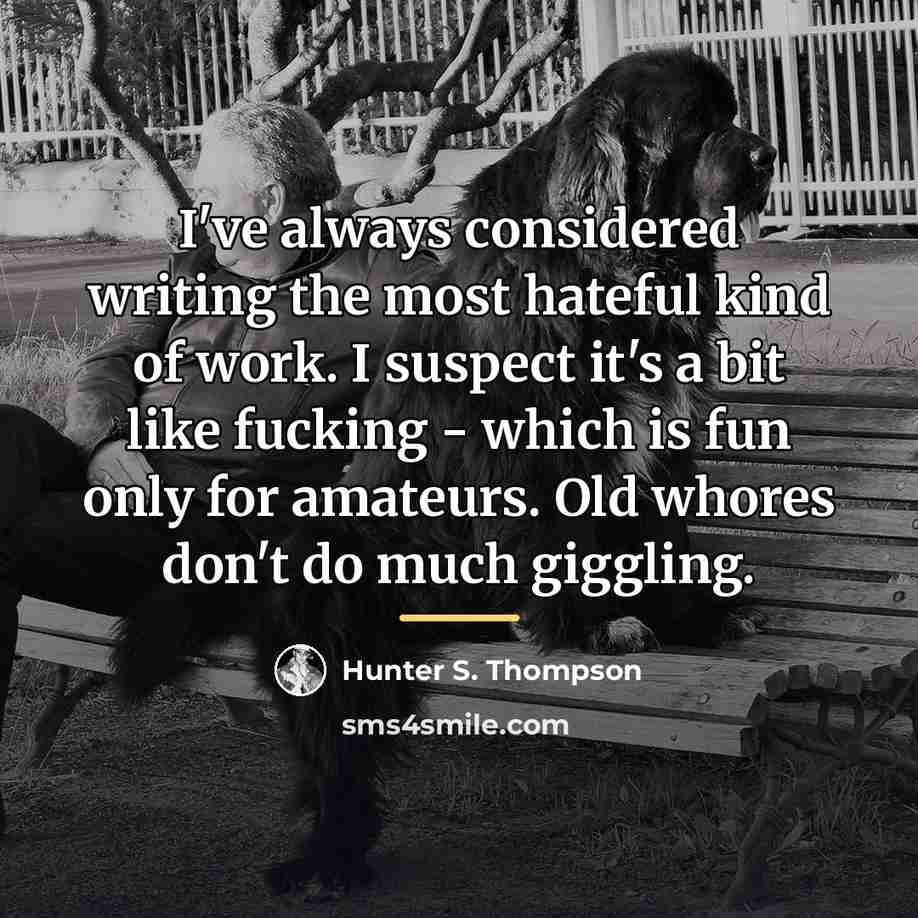 “I've always considered writing the most hateful kind of work.…” quote by Hunter S. Thompson