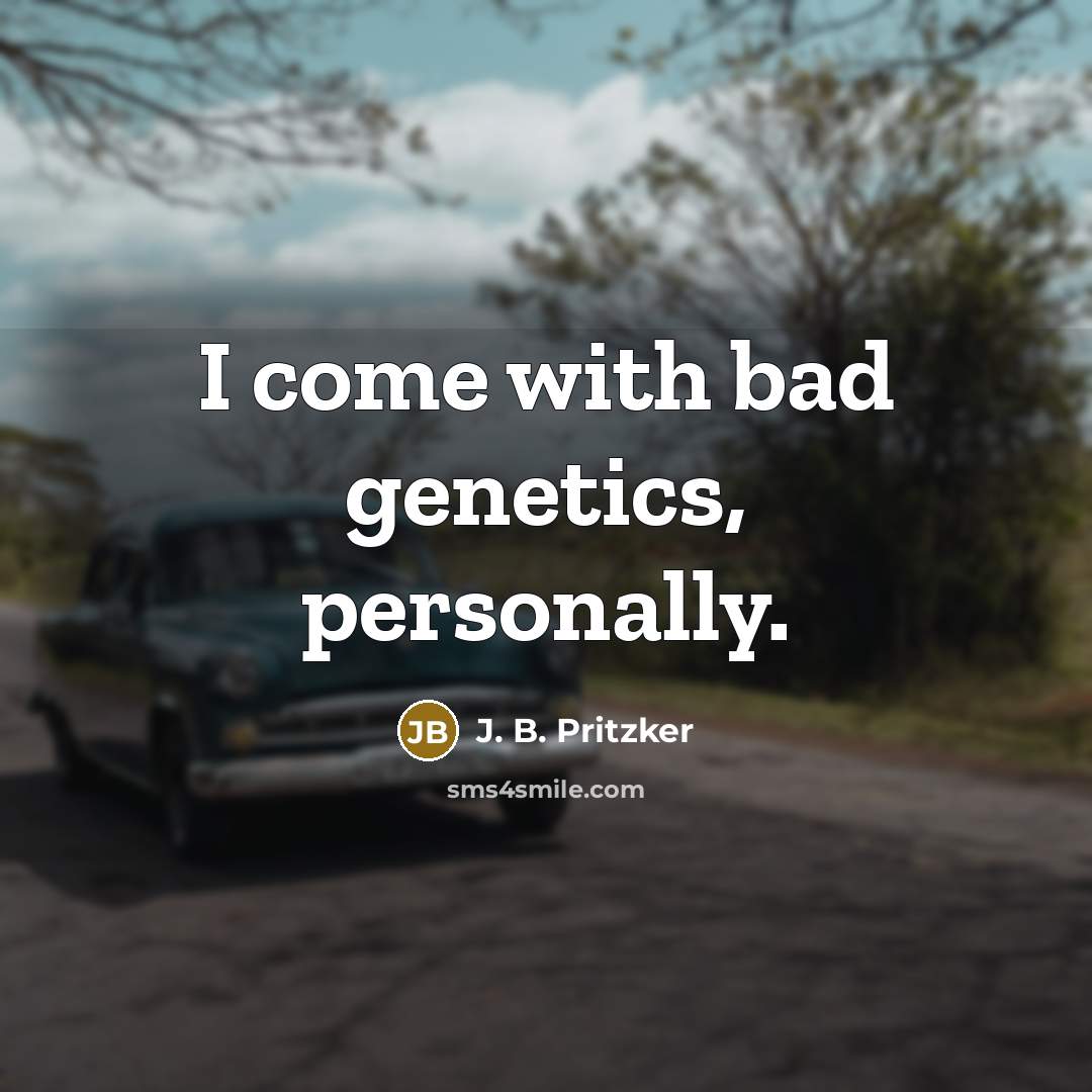 “I come with bad genetics, personally.…” quote by J. B. Pritzker