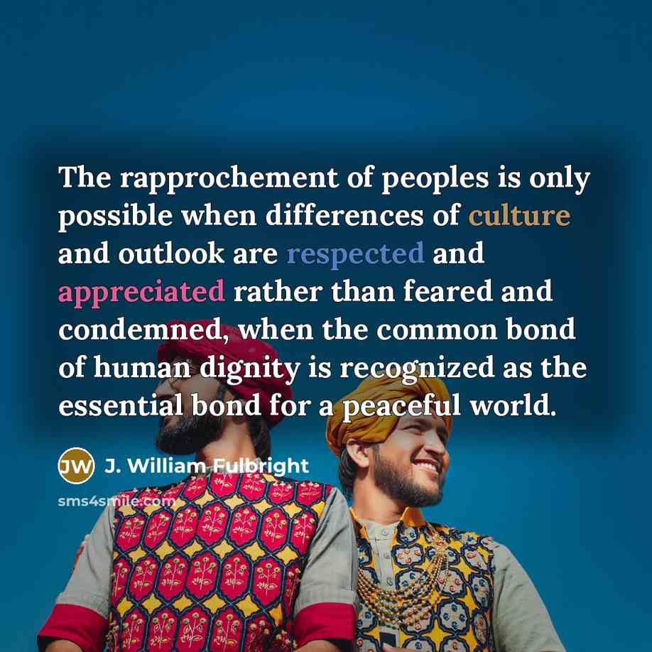 “The rapprochement of peoples is only possible when differences of…” quote by J. William Fulbright