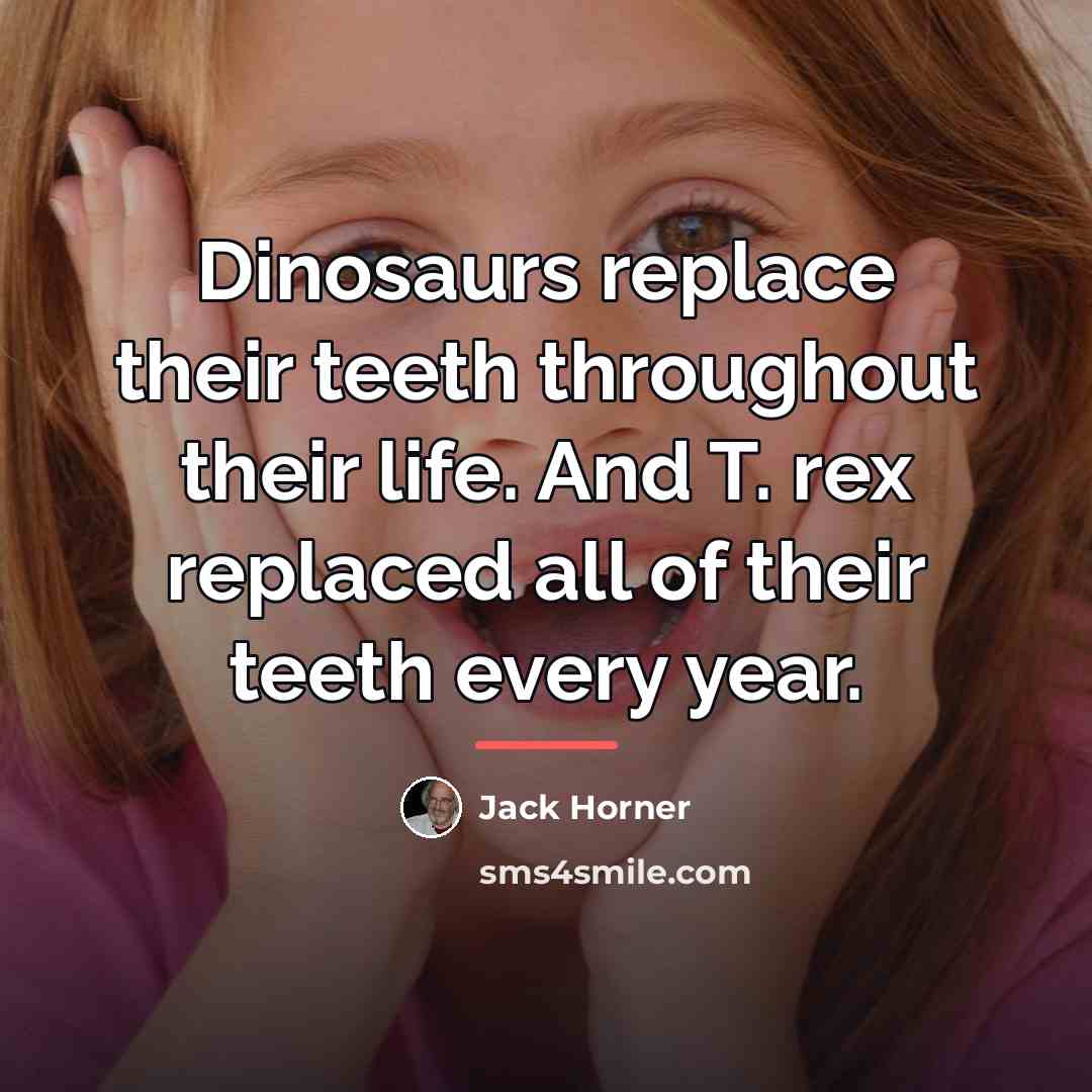 “Dinosaurs replace their teeth throughout their life. And T. rex…” quote by Jack Horner