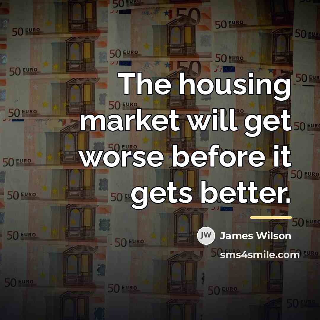 “The housing market will get worse before it gets better.…” quote by James Wilson