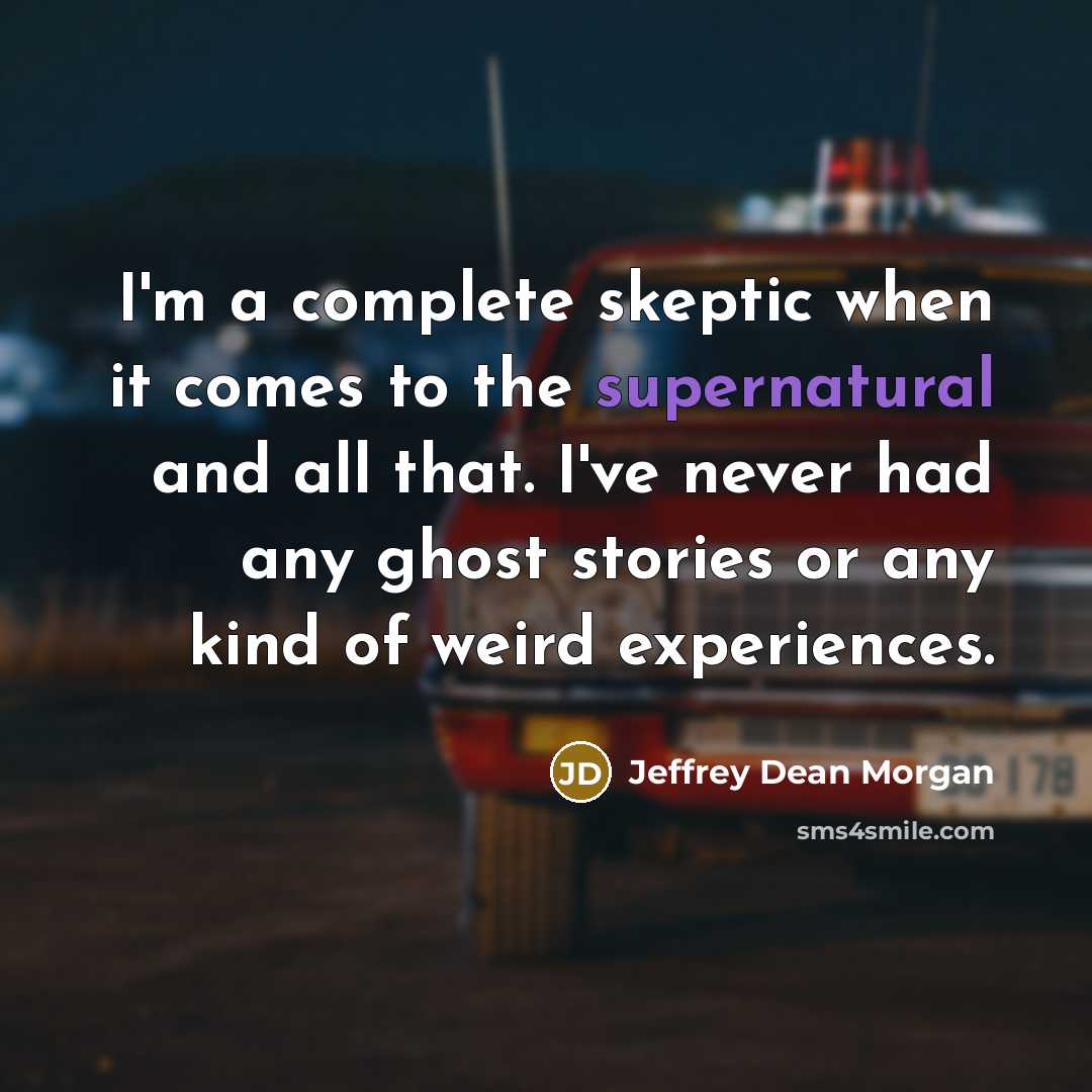 “I'm a complete skeptic when it comes to the supernatural…” quote by Jeffrey Dean Morgan