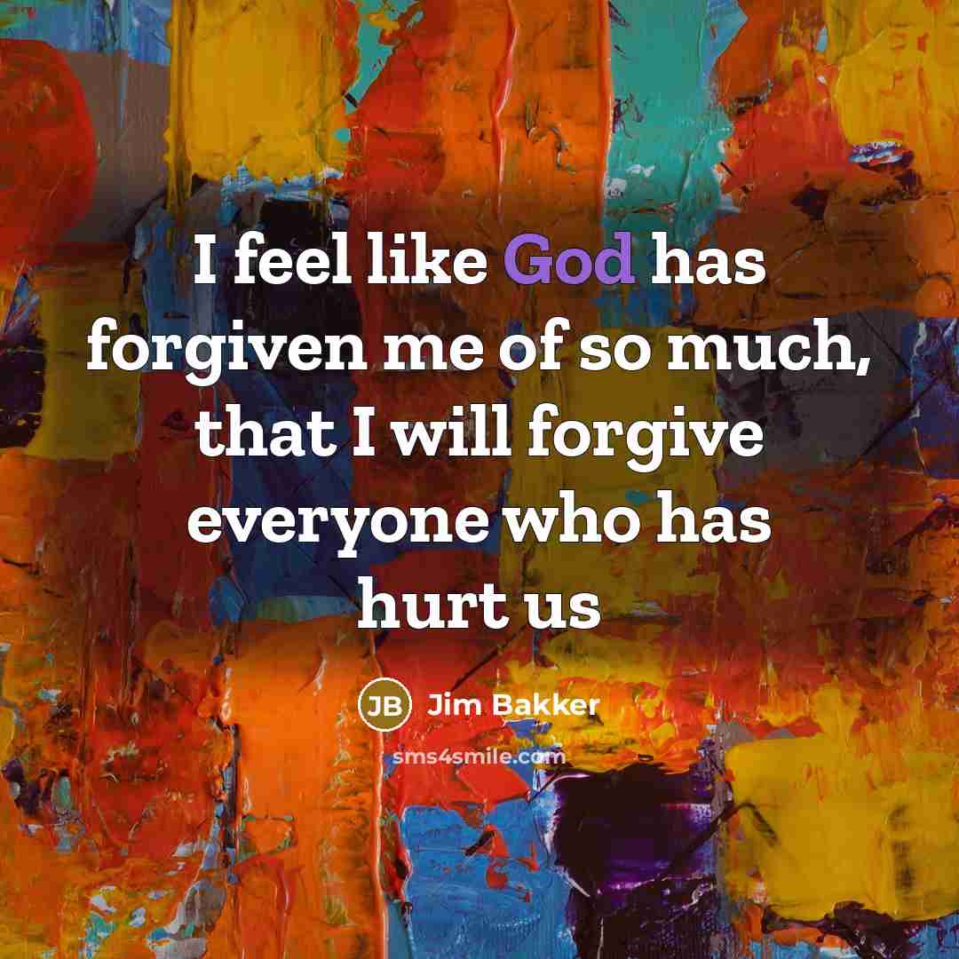 “I feel like God has forgiven me of so much,…” quote by Jim Bakker