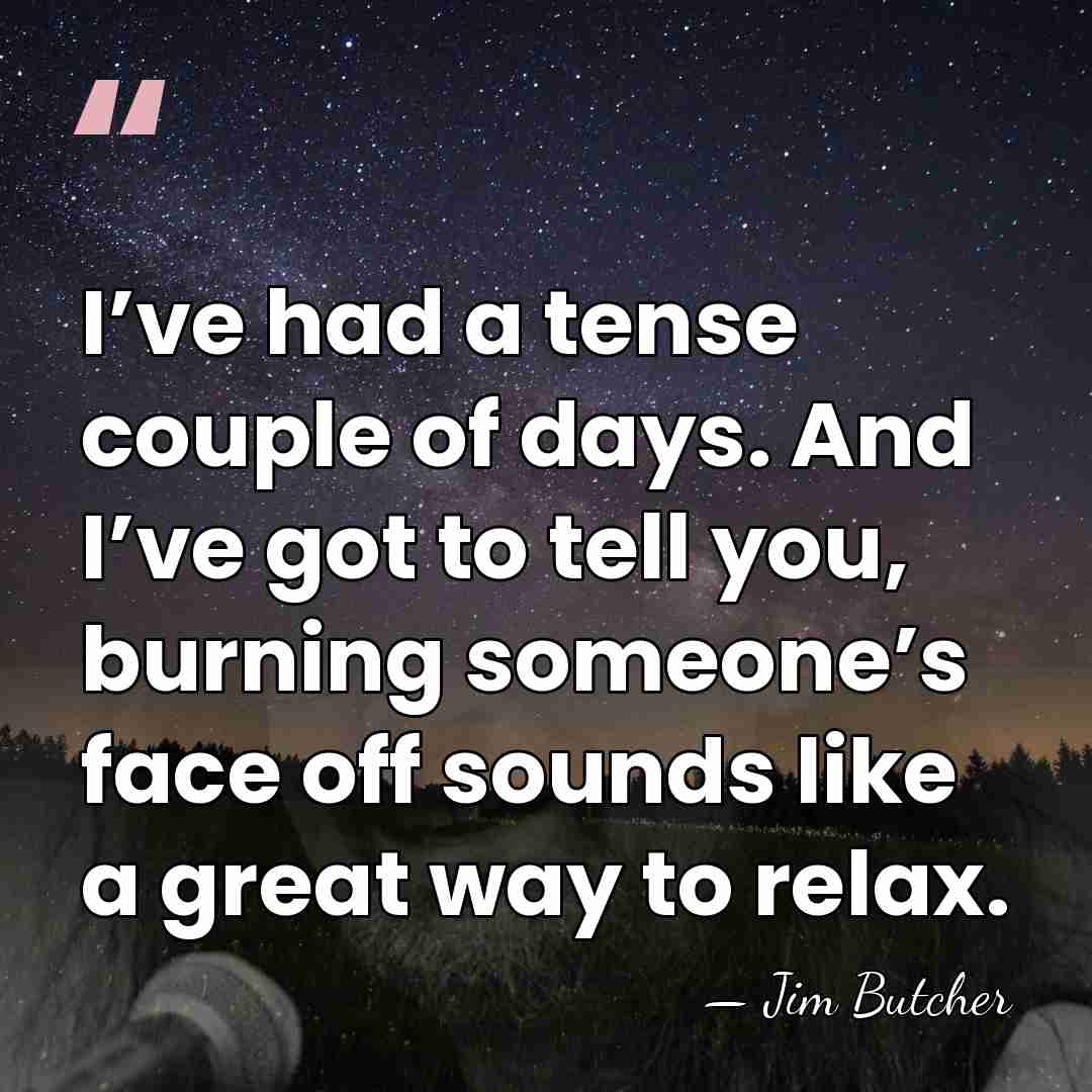 I’ve had a tense couple of days. And I’ve got to tell&hellip; - Jim Butcher