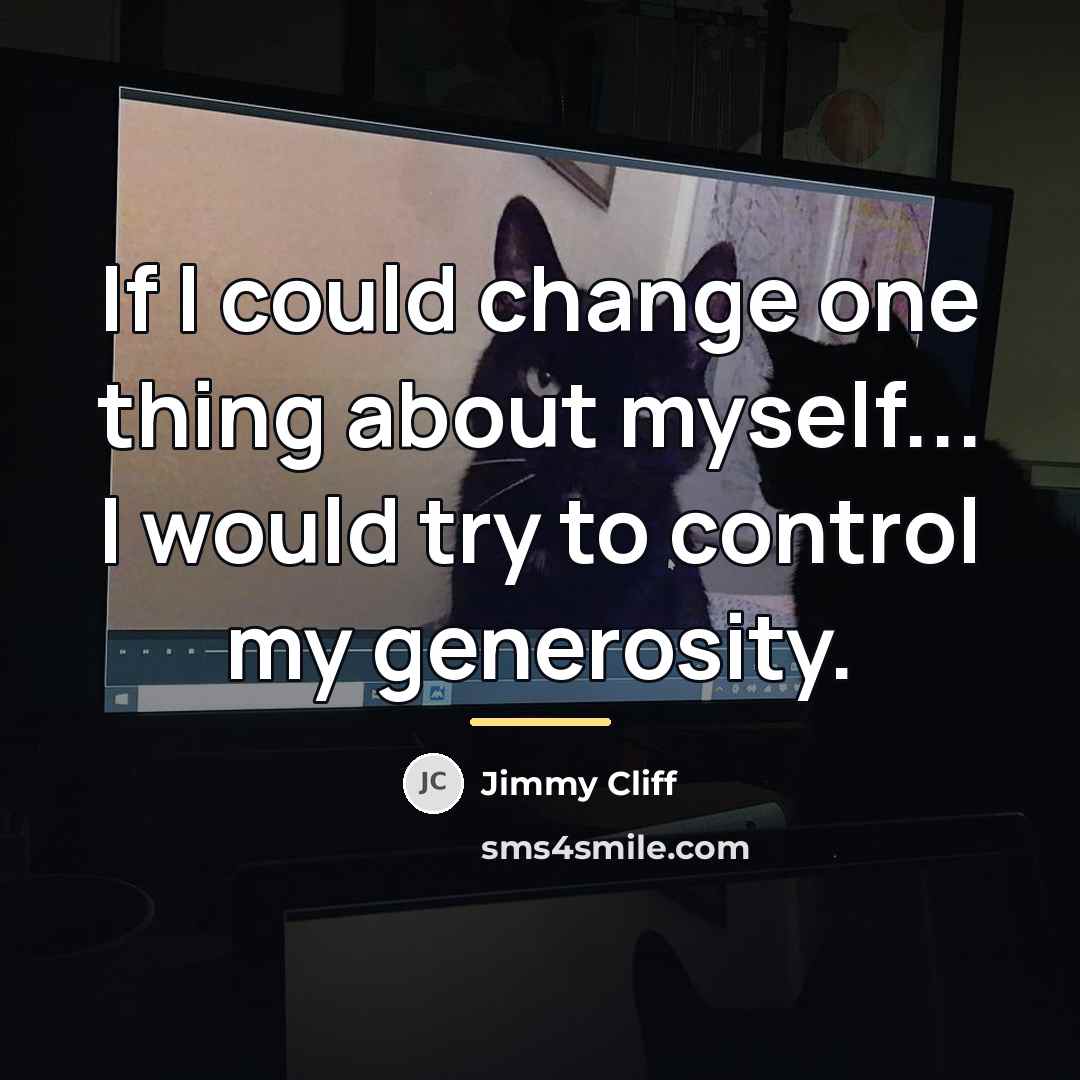“If I could change one thing about myself... I would…” quote by Jimmy Cliff