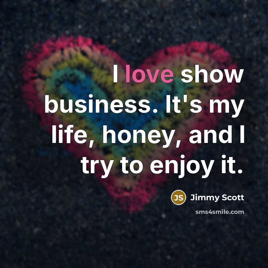 “I love show business. It's my life, honey, and I…” quote by Jimmy Scott