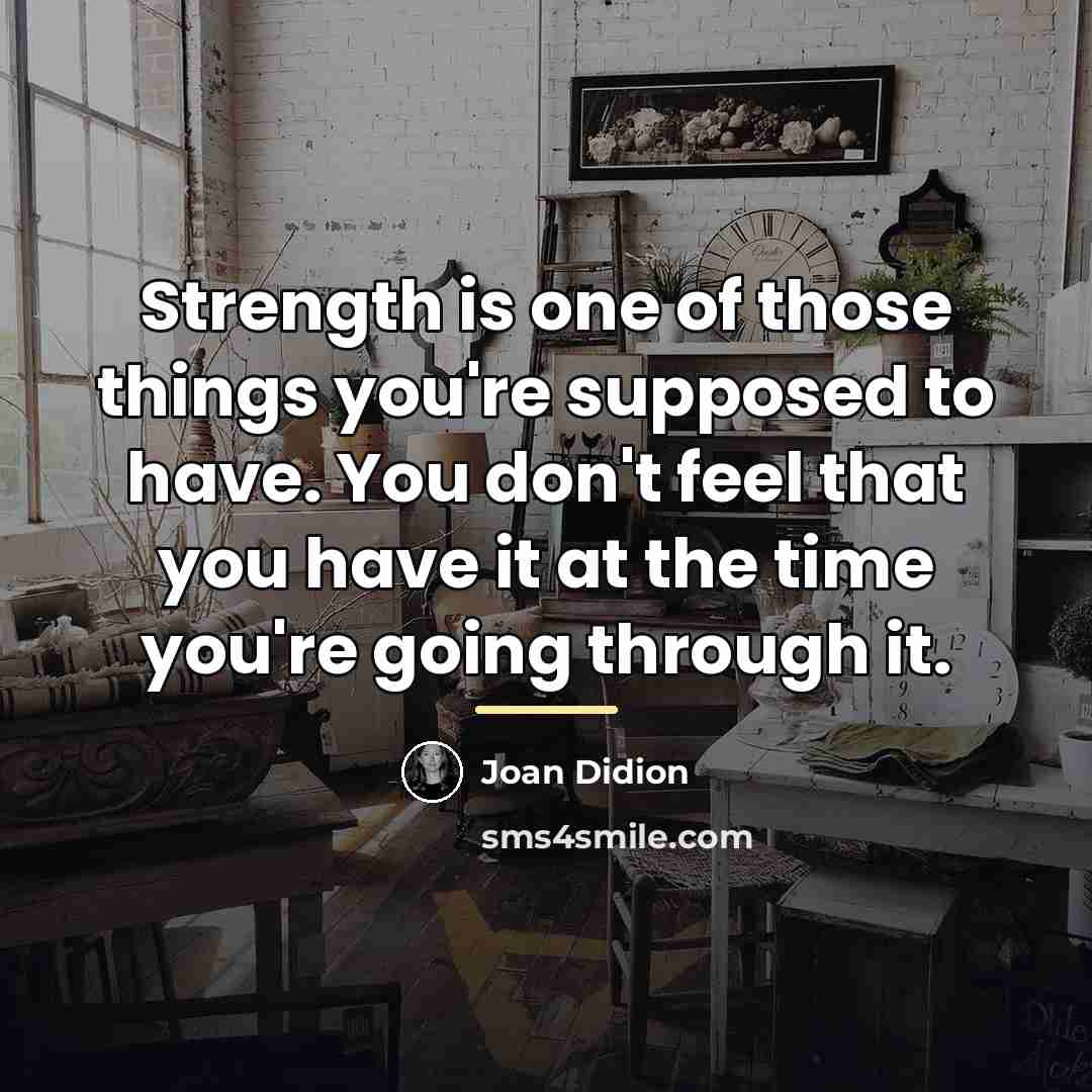 “Strength is one of those things you're supposed to have.…” quote by Joan Didion