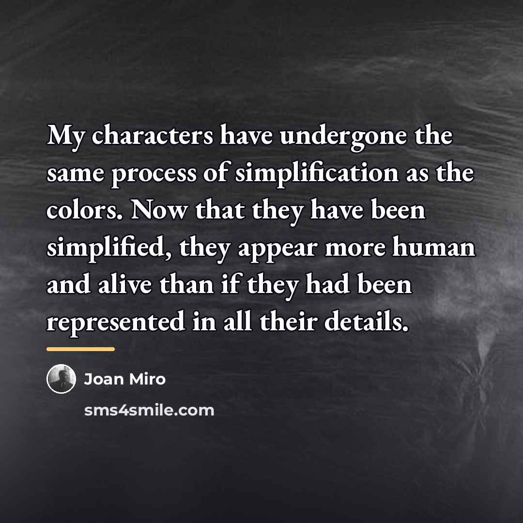 “My characters have undergone the same process of simplification as…” quote by Joan Miro