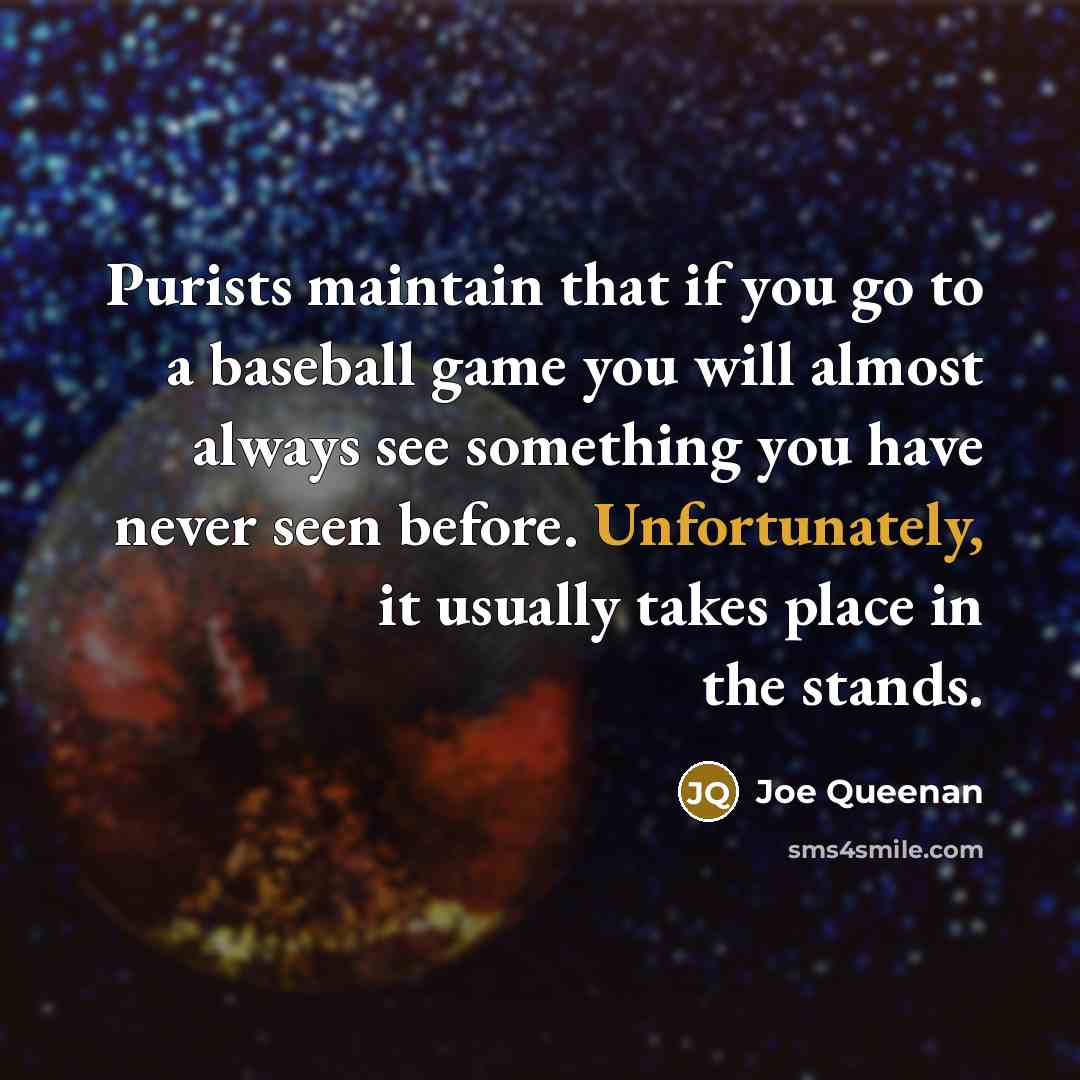“Purists maintain that if you go to a baseball game…” quote by Joe Queenan