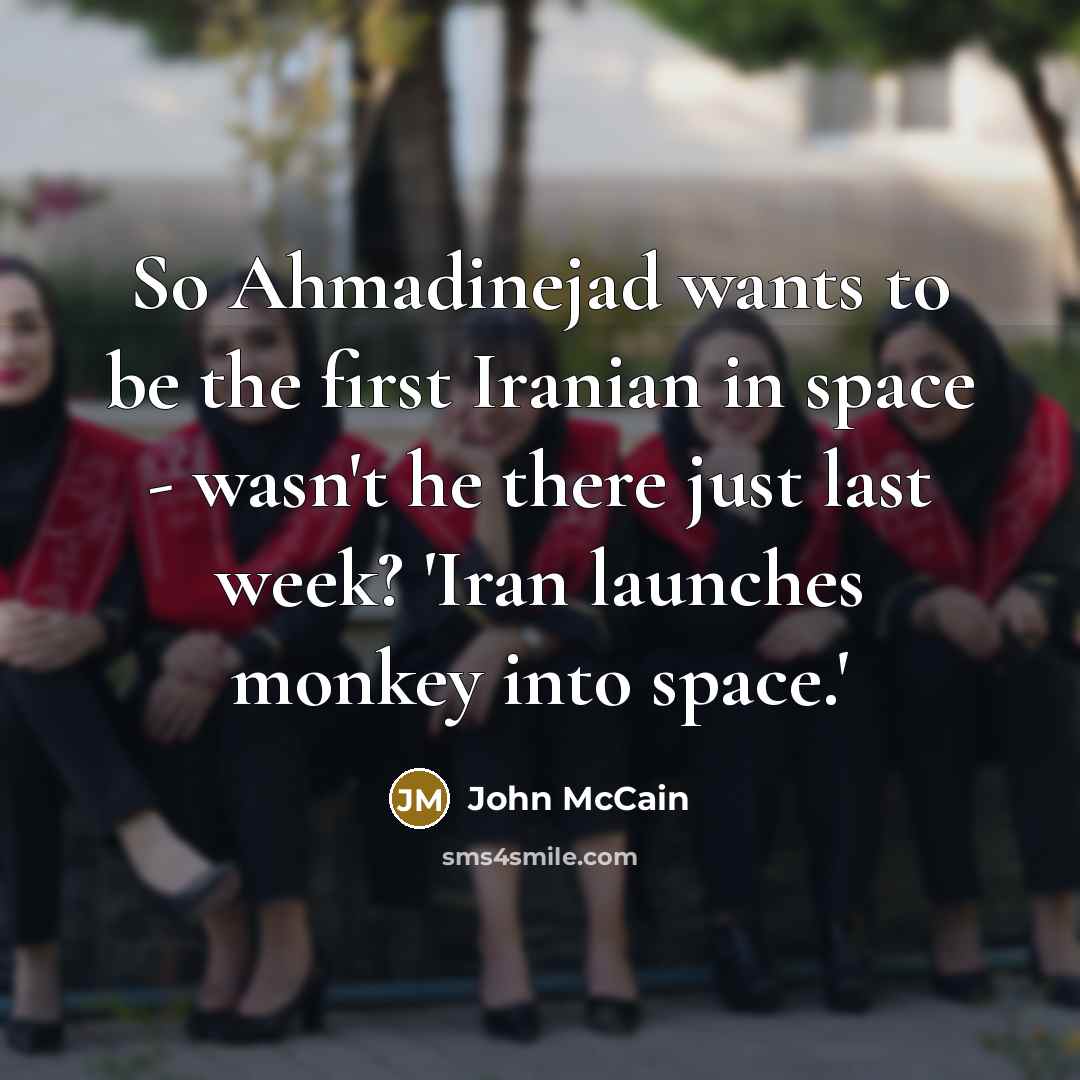 “So Ahmadinejad wants to be the first Iranian in space…” quote by John McCain