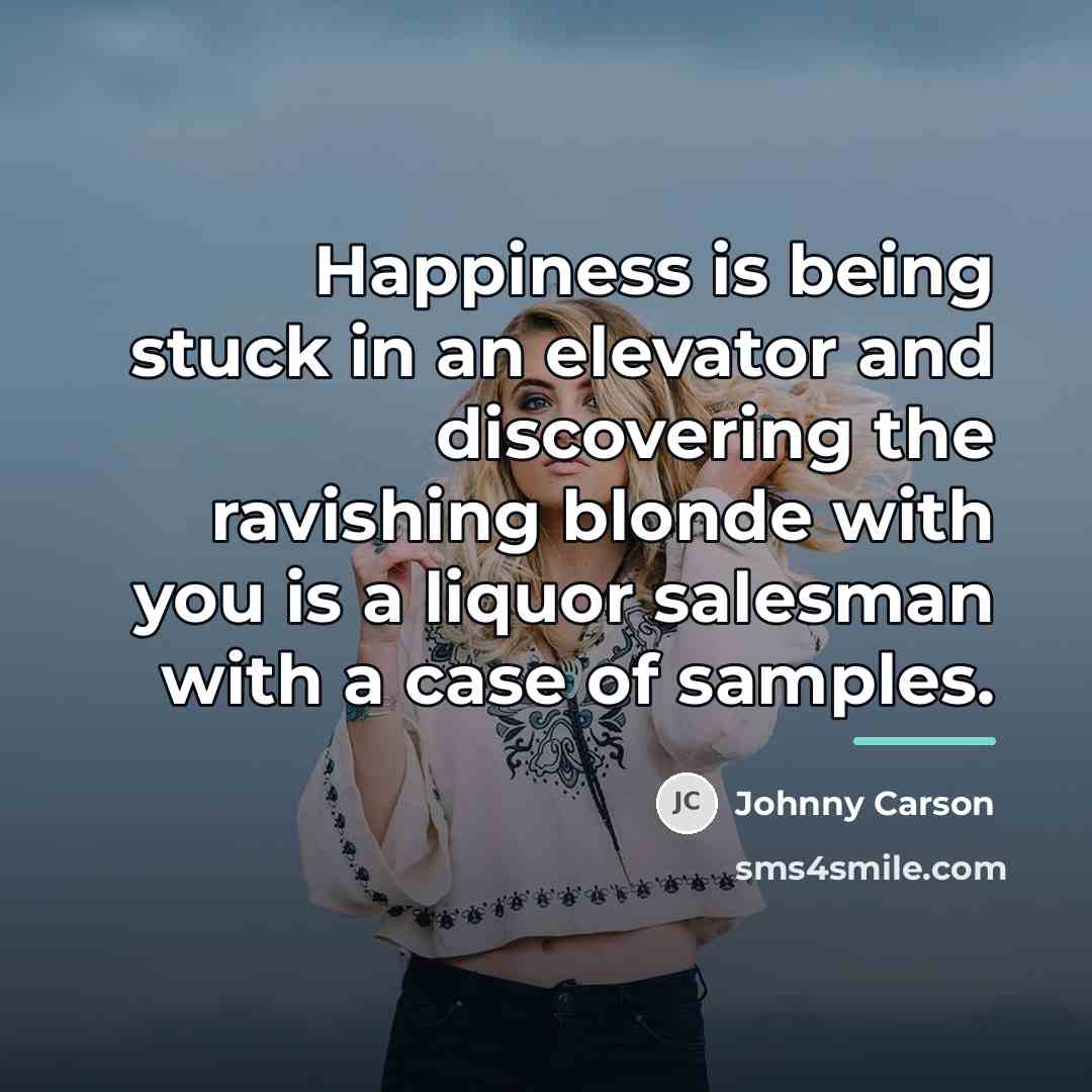 “Happiness is being stuck in an elevator and discovering the…” quote by Johnny Carson