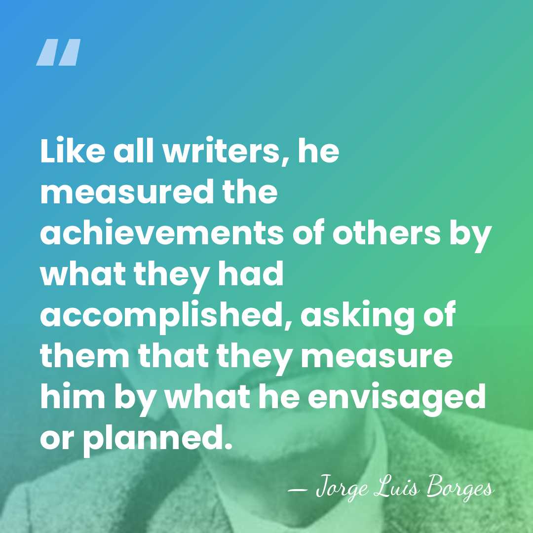 Like all writers, he measured the achievements of others by what they&hellip; - Jorge Luis Borges