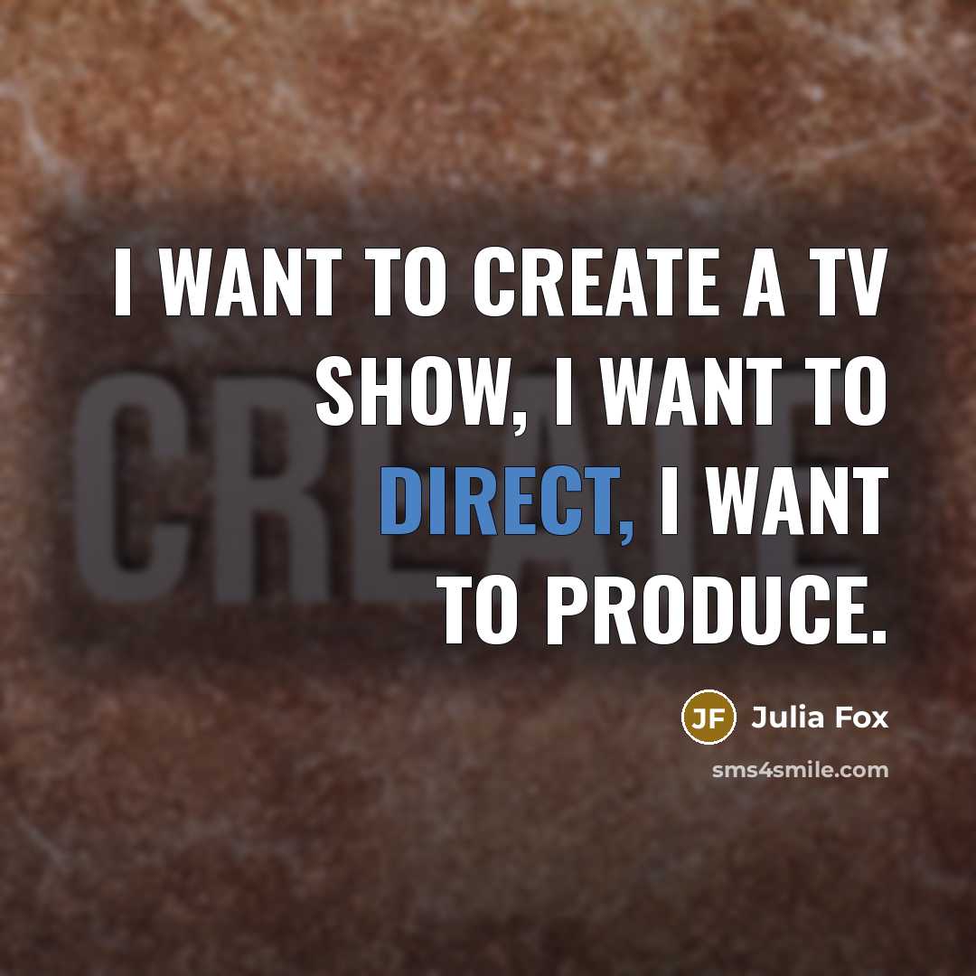 “I want to create a TV show, I want to…” quote by Julia Fox