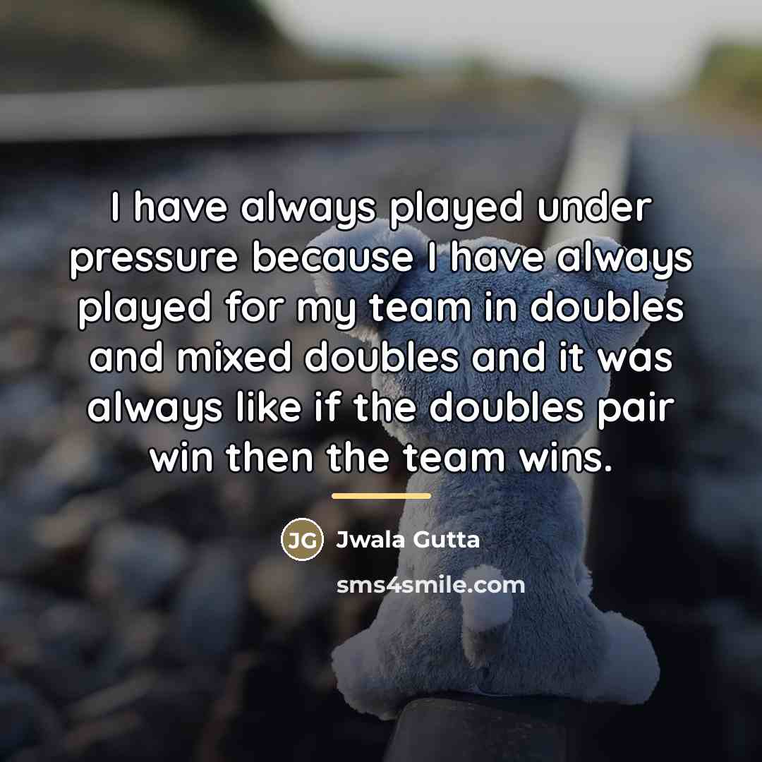 “I have always played under pressure because I have always…” quote by Jwala Gutta