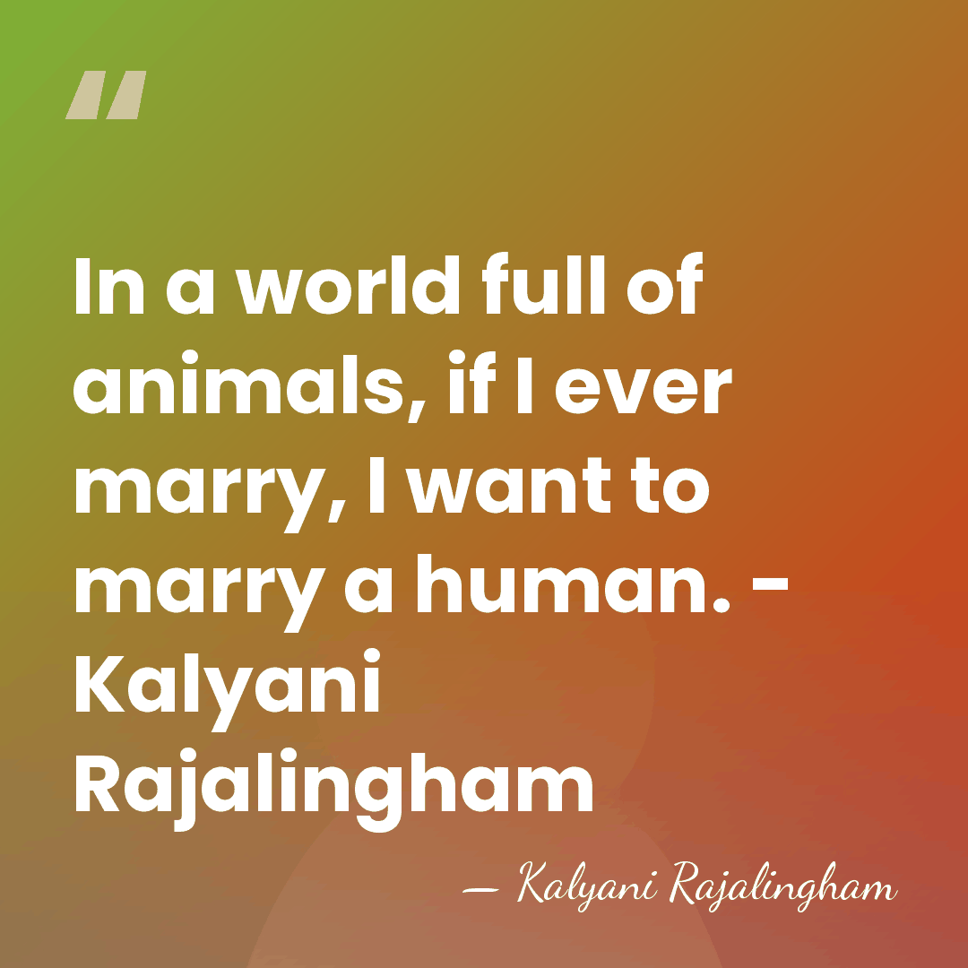 In a world full of animals, if I ever marry, I want&hellip; - Kalyani Rajalingham