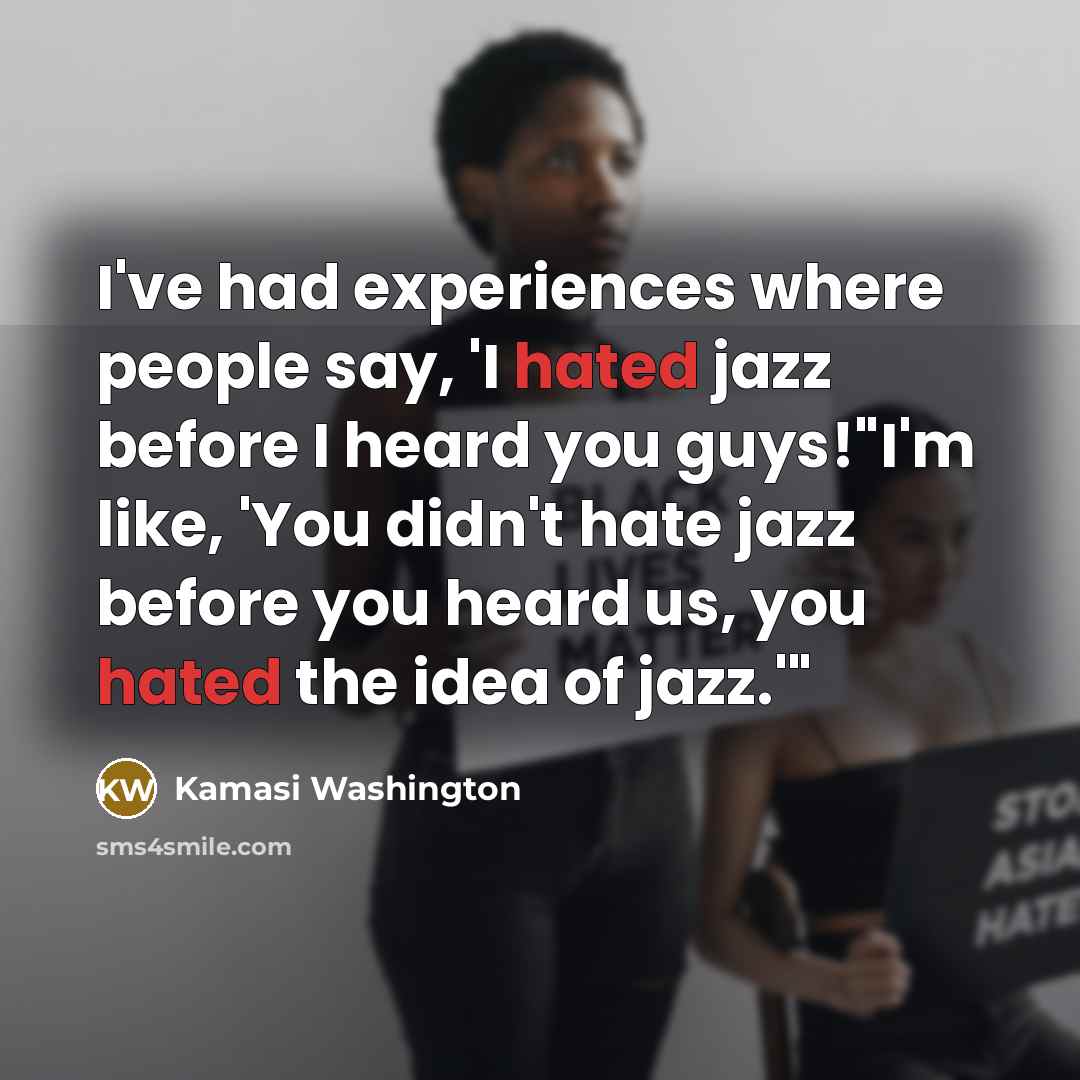 “I've had experiences where people say, 'I hated jazz before…” quote by Kamasi Washington