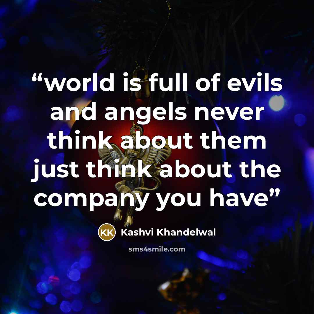 “world is full of evils and angels never think about them just think about the company you have” quote by Kashvi Khandelwal