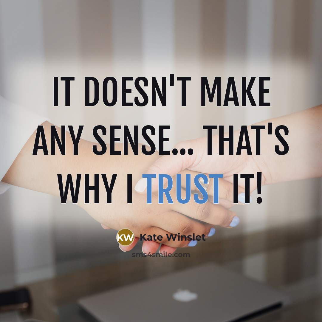 “It doesn't make any sense... that's why I trust it!…” quote by Kate Winslet