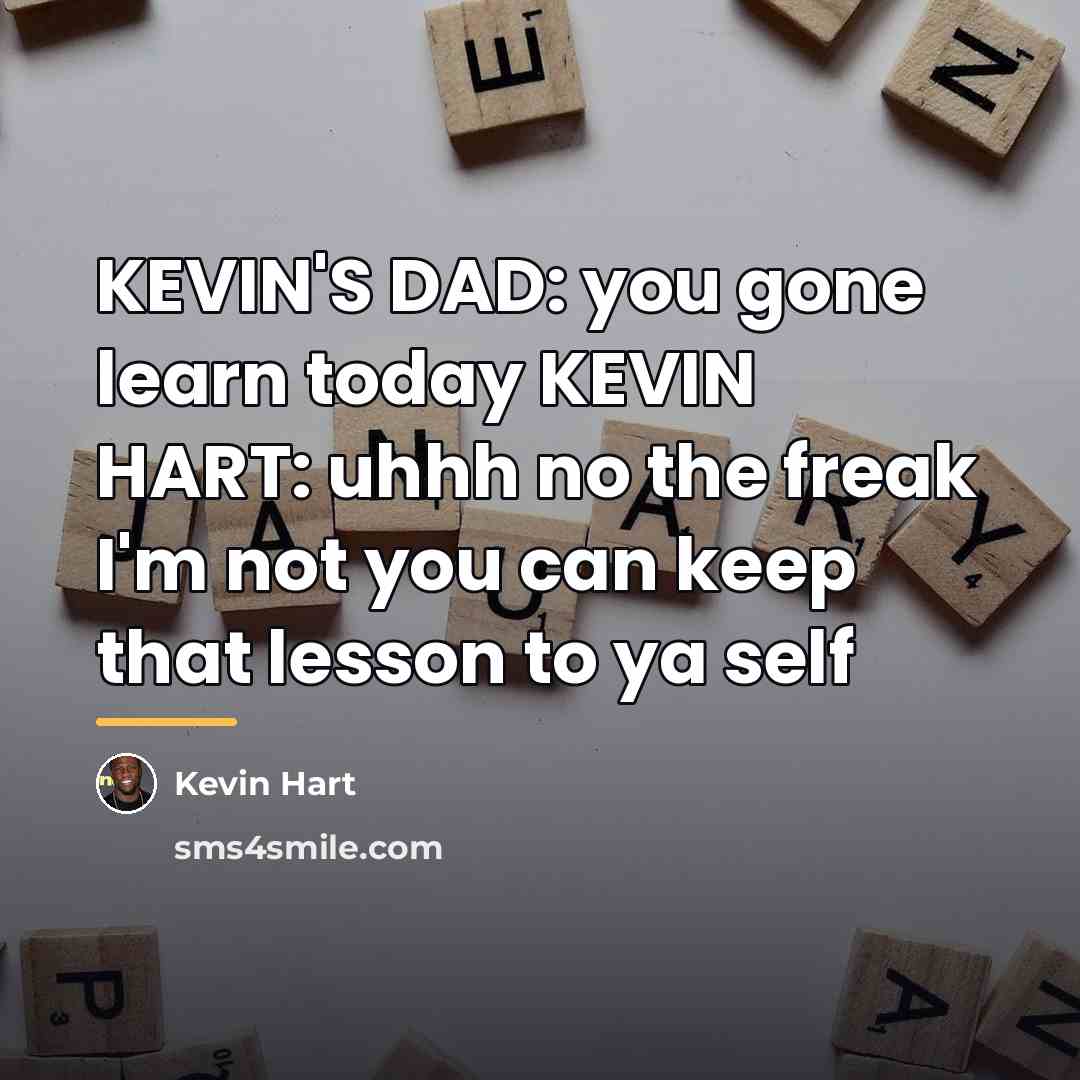 “KEVIN'S DAD: you gone learn today KEVIN HART: uhhh no…” quote by KEVIN HART