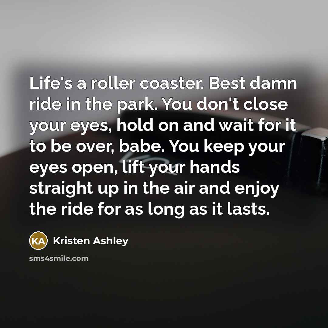 “Life's a roller coaster. Best damn ride in the park.…” quote by Kristen Ashley