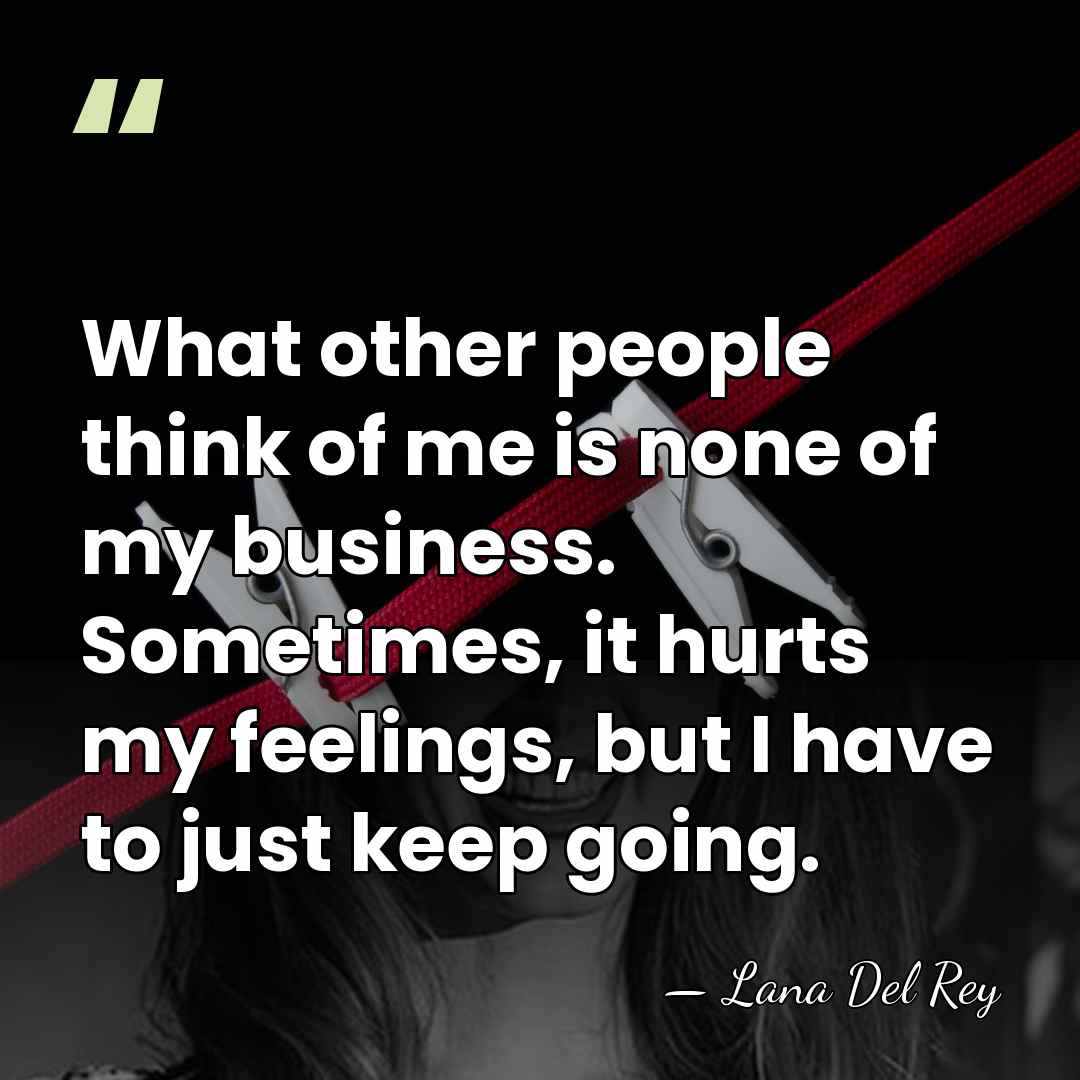 What other people think of me is none of my business. Sometimes,&hellip; - Lana Del Rey