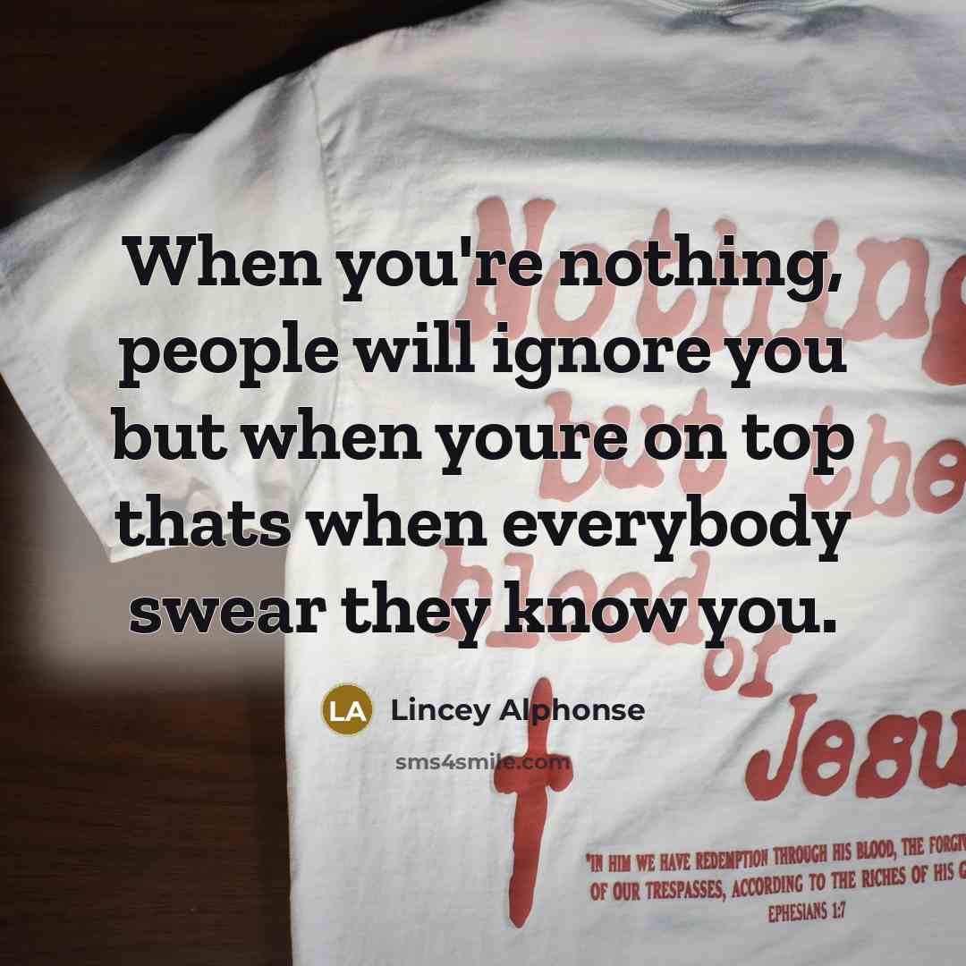 “When you're nothing, people will ignore you but when youre…” quote by Lincey Alphonse