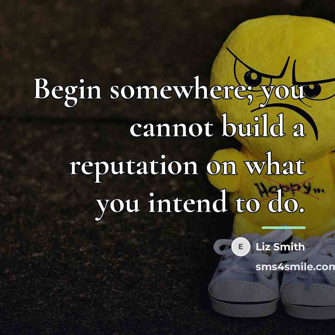 “Begin somewhere; you cannot build a reputation on what you…” quote by Liz Smith