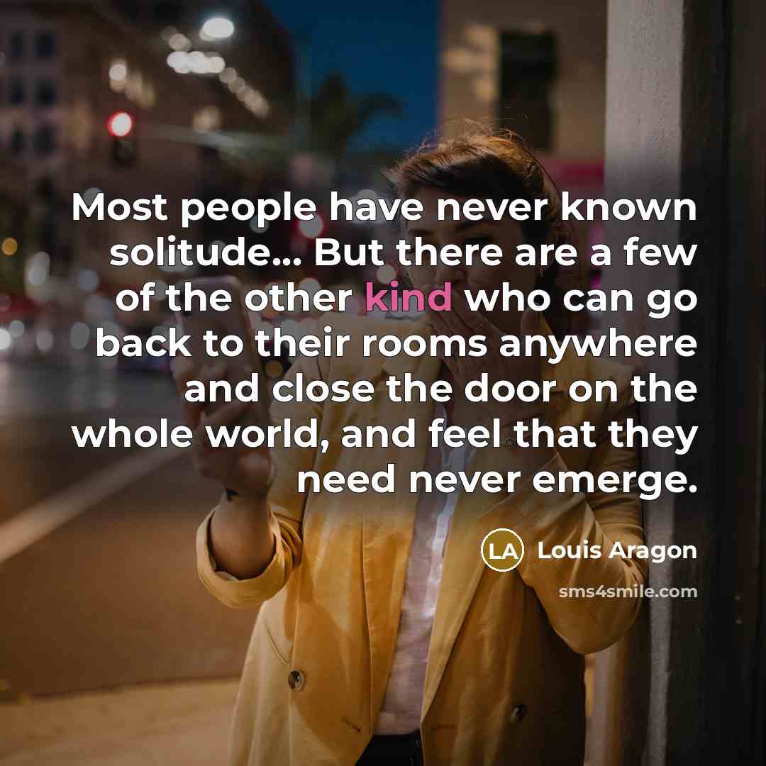 “Most people have never known solitude.... But there are a…” quote by Louis Aragon