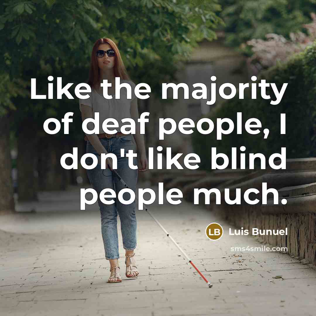 “Like the majority of deaf people, I don't like blind…” quote by Luis Bunuel