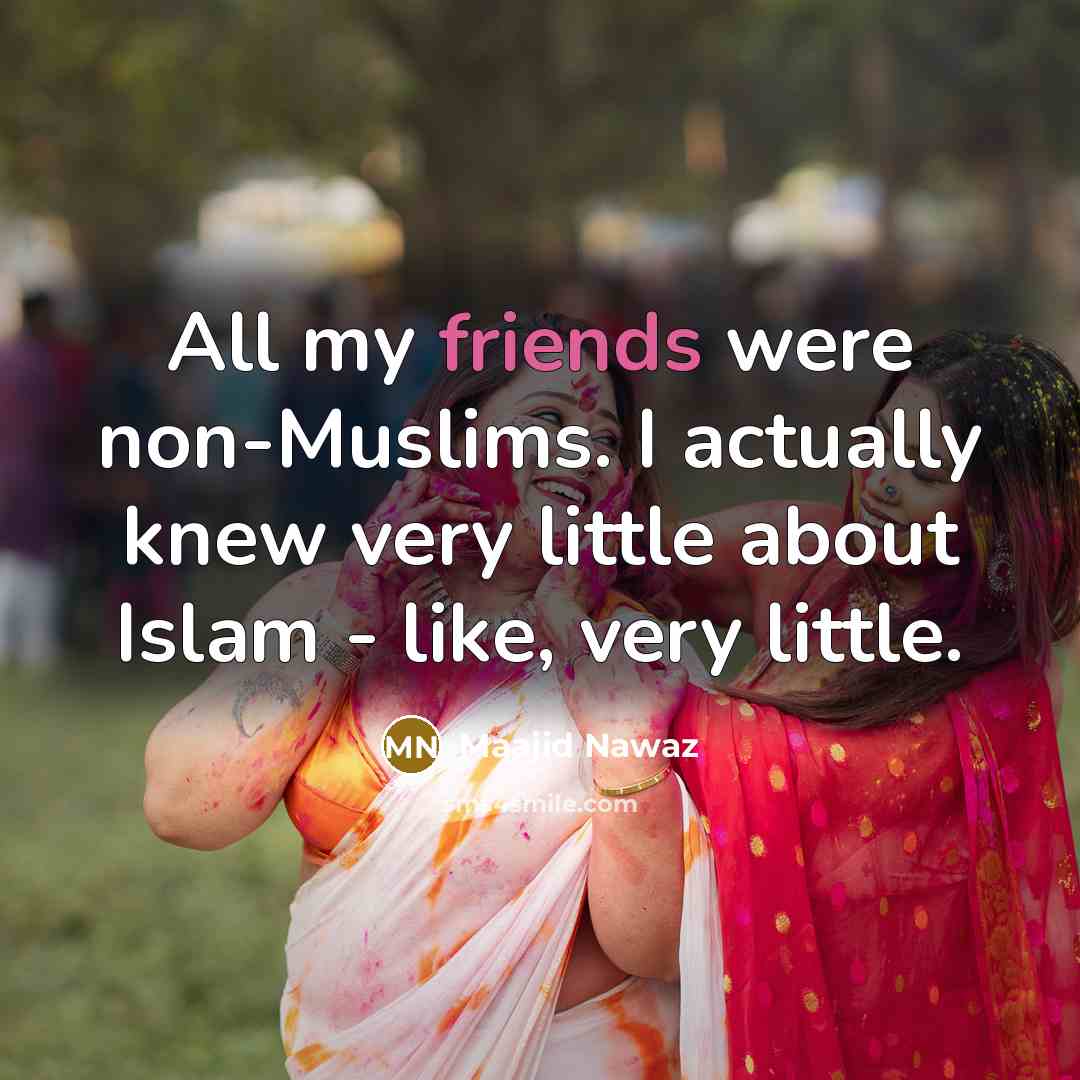 “All my friends were non-Muslims. I actually knew very little…” quote by Maajid Nawaz