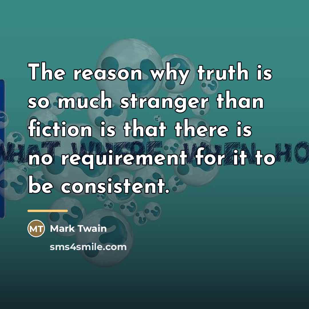 “The reason why truth is so much stranger than fiction…” quote by Mark Twain