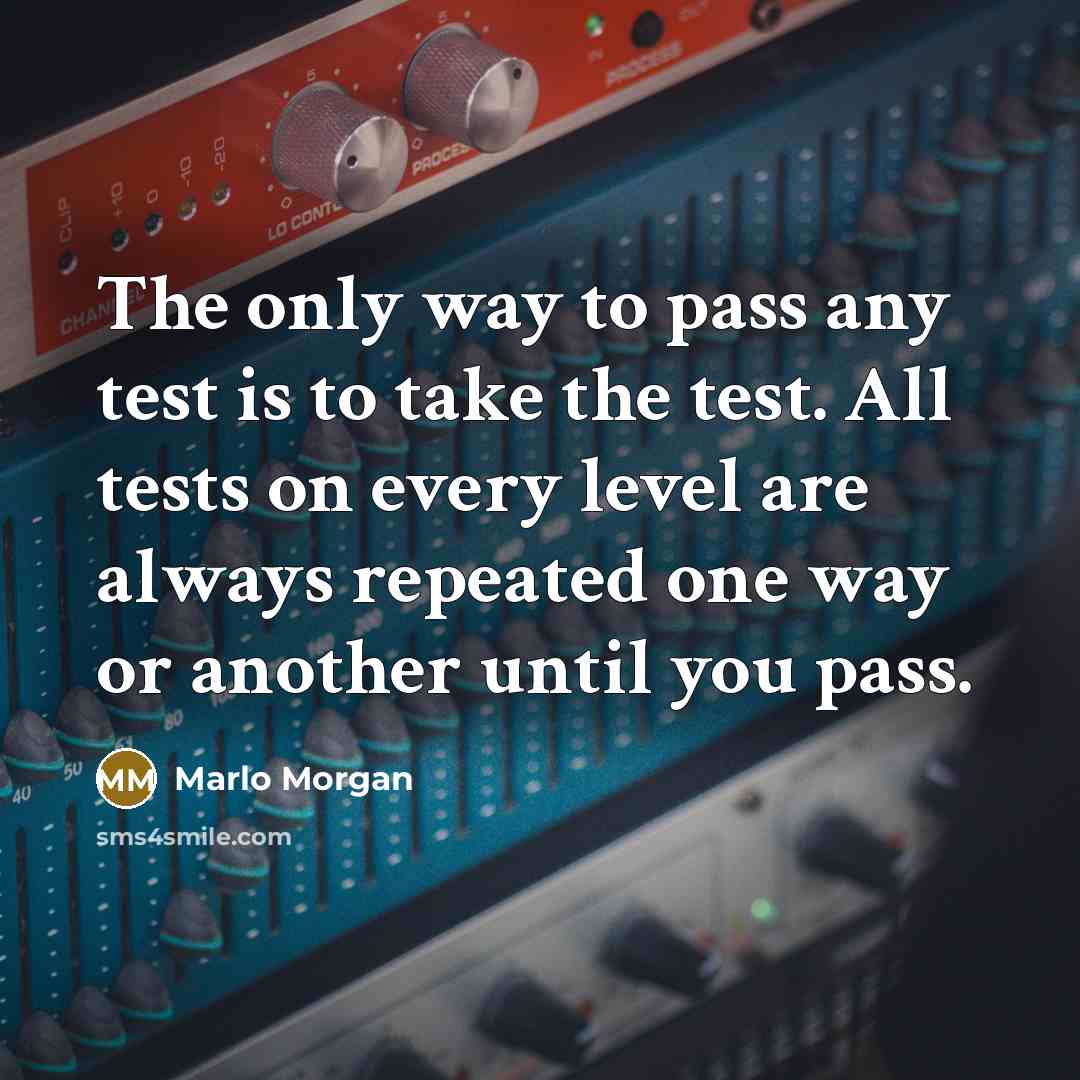 “The only way to pass any test is to take…” quote by Marlo Morgan