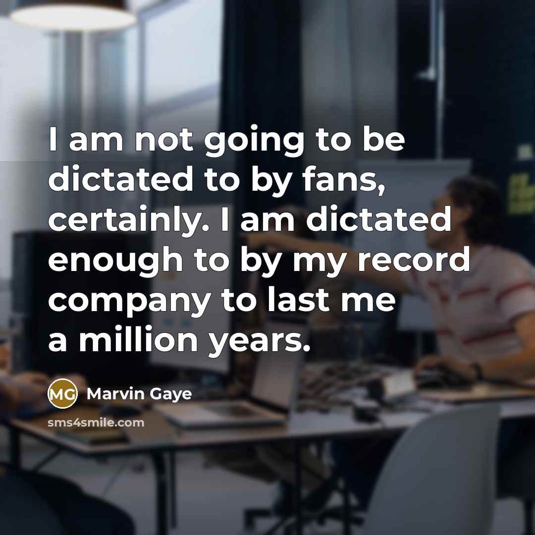 “I am not going to be dictated to by fans,…” quote by Marvin Gaye