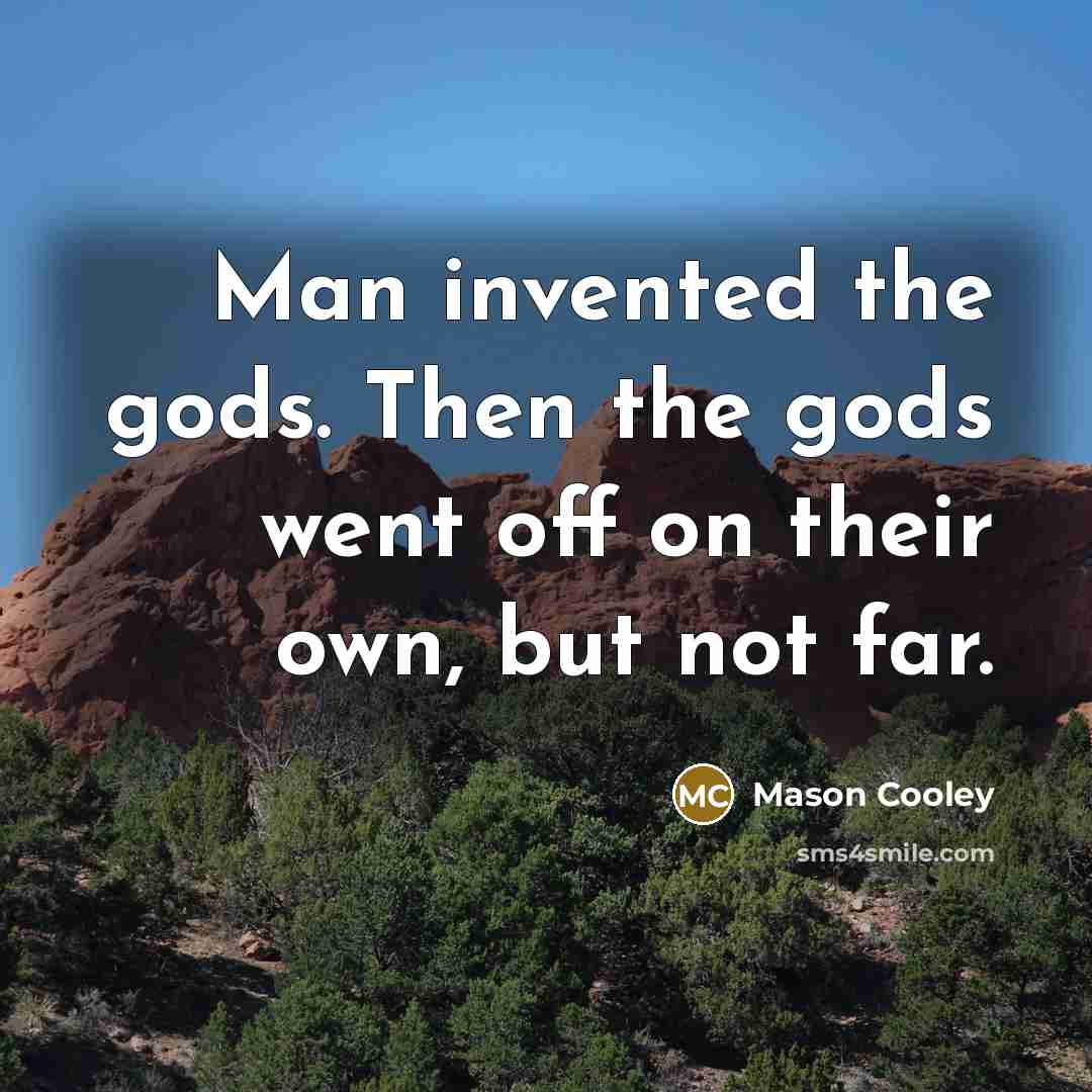 “Man invented the gods. Then the gods went off on…” quote by Mason Cooley