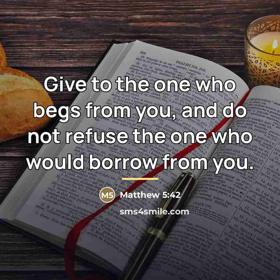 “Give to the one who begs from you, and do…” quote by Matthew 5:42