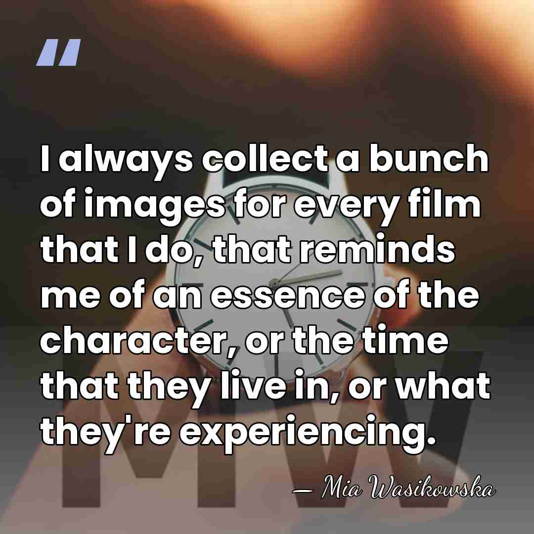 I always collect a bunch of images for every film that I&hellip; - Mia Wasikowska