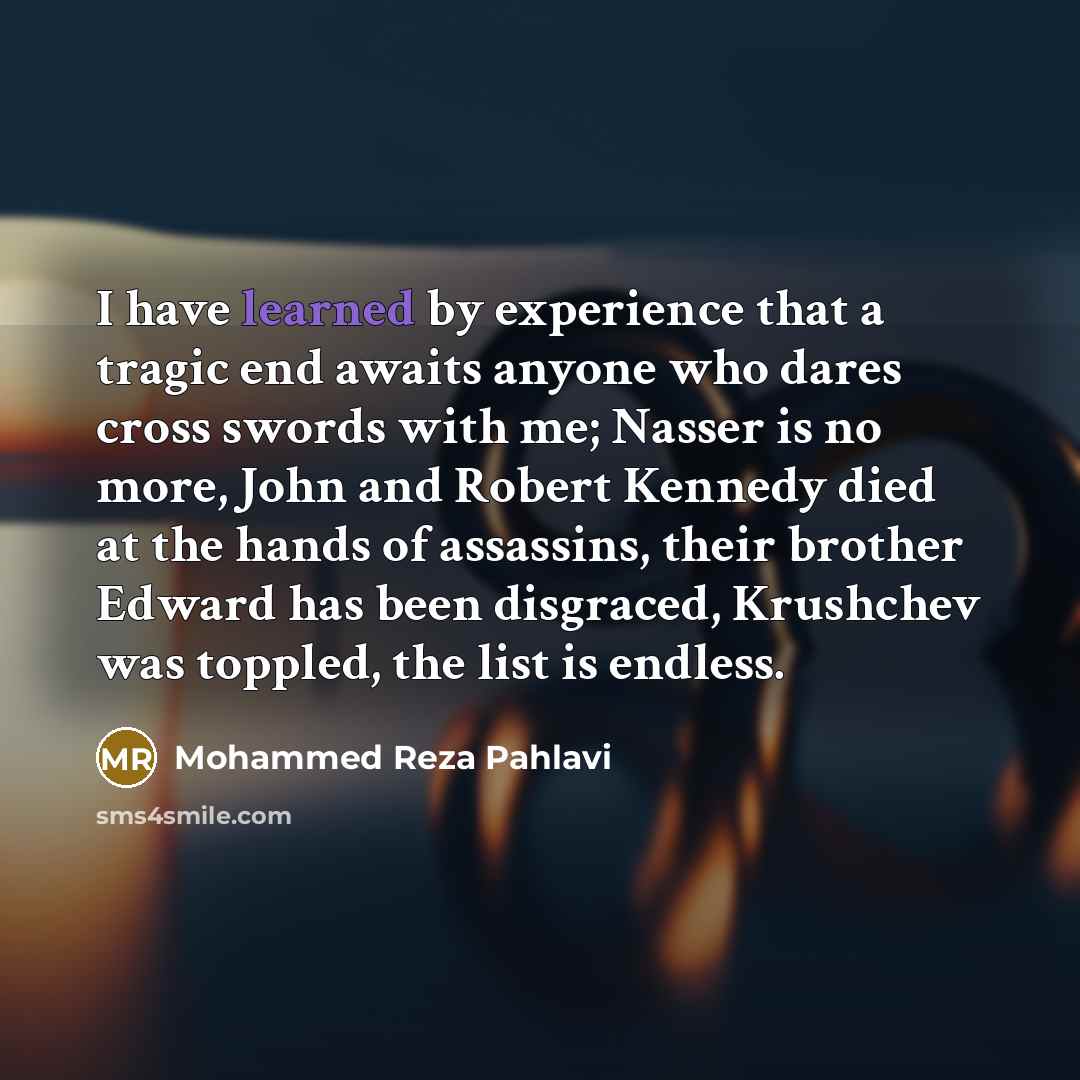 “I have learned by experience that a tragic end awaits…” quote by Mohammed Reza Pahlavi