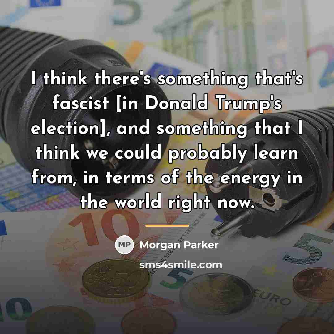“I think there's something that's fascist [in Donald Trump's election],…” quote by Morgan Parker