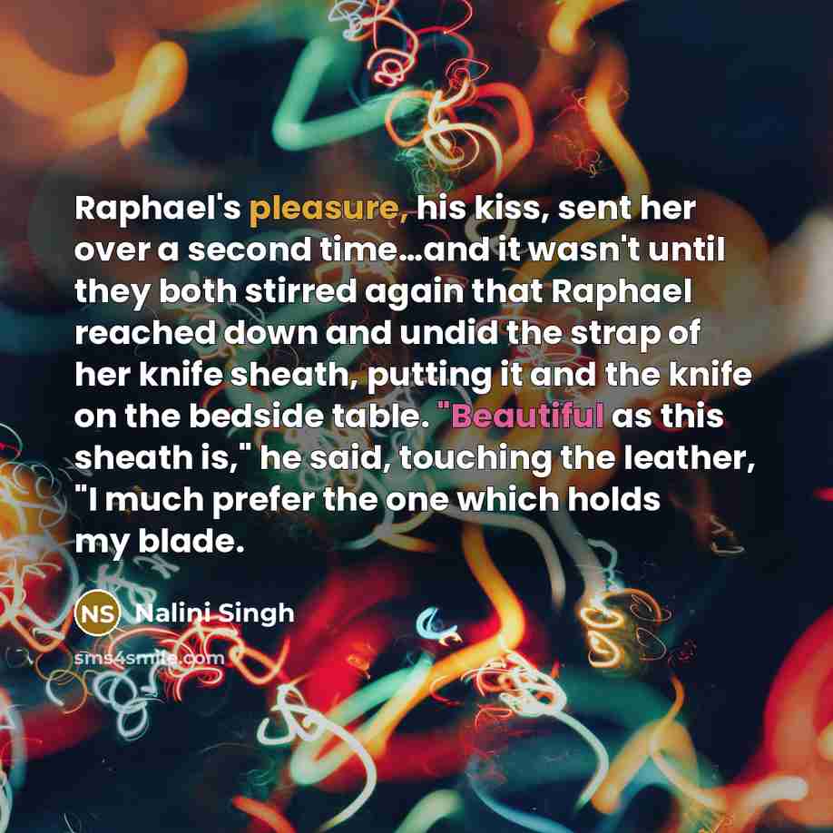 “Raphael's pleasure, his kiss, sent her over a second time....and…” quote by Nalini Singh