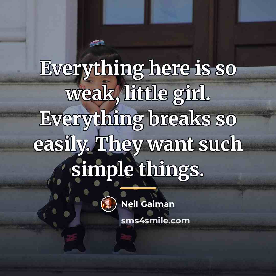 “Everything here is so weak, little girl. Everything breaks so…” quote by Neil Gaiman