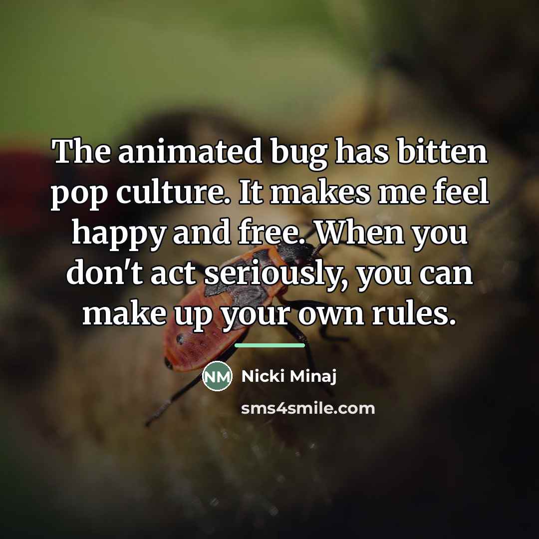 “The animated bug has bitten pop culture. It makes me…” quote by Nicki Minaj