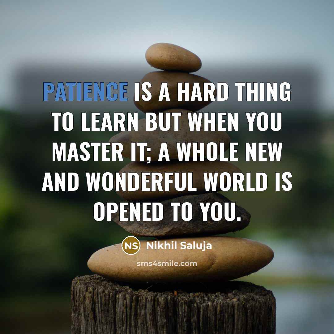 “Patience is a hard thing to learn but when you…” quote by Nikhil Saluja
