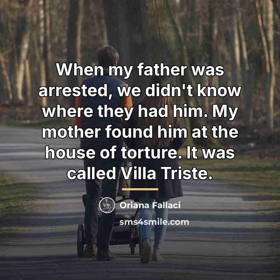 “When my father was arrested, we didn't know where they…” quote by Oriana Fallaci
