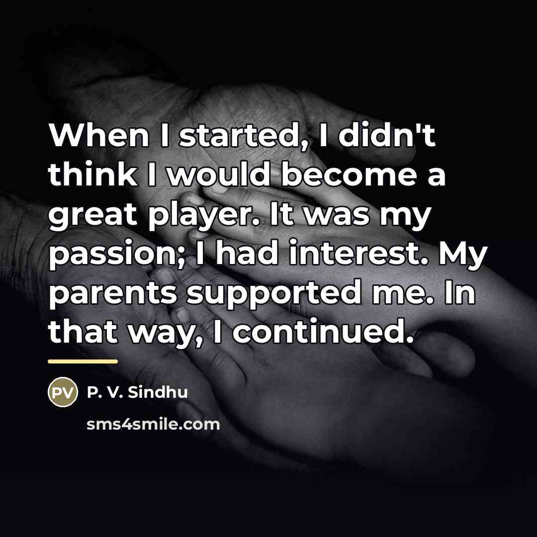 “When I started, I didn't think I would become a…” quote by P. V. Sindhu