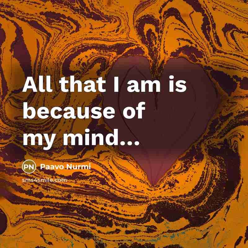 “All that I am is because of my mind....…” quote by Paavo Nurmi