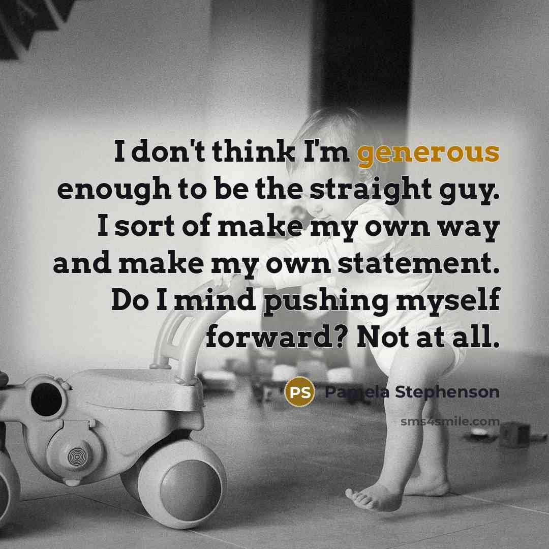 “I don't think I'm generous enough to be the straight…” quote by Pamela Stephenson