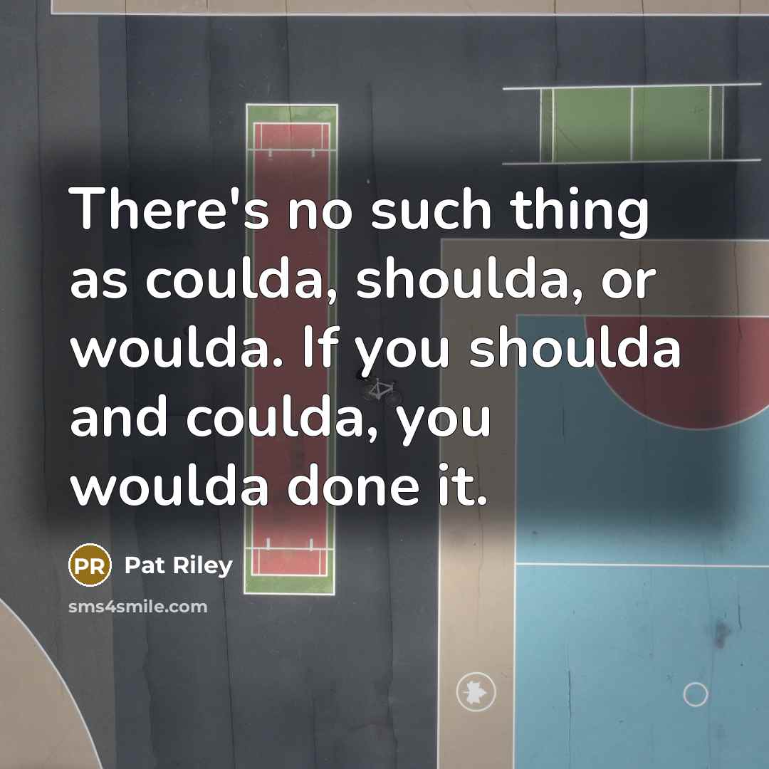 “There's no such thing as coulda, shoulda, or woulda. If…” quote by Pat Riley